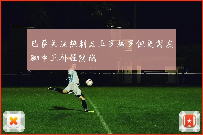 巴萨关注热刺后卫罗梅罗但更需左脚中卫补强防线